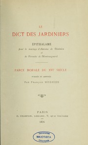 Cover of: Le Dict. des jardiniers: épithalame pour le mariage d'Antoine de Disimien et de Pernette de Montvuagnard : farce morale du XVIe siècle