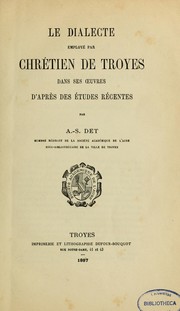 Le Dialecte employé par Chrétien de Troyes dans ses oeuvres d'après des études récentes by A. S. Det
