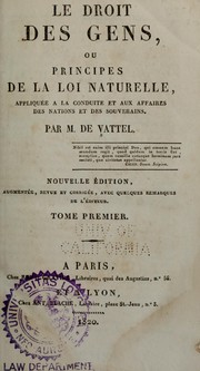 Cover of: Le droit des gens: ou, Principes de la loi naturelle appliqués à la conduite et aux affaires des nations et des souverains