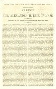 Cover of: Legislative protection to the industry of the people: speech of Hon. Alexander H. Rice, of Mass. : delivered in the House of Representatives, April 26, 1860.