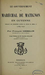 Le Gouvernement du maréchal de Matignon en Guyenne pendant les premières années du règne de Henri IV (1589/1594) by François Gébelin