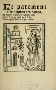 Cover of: Le parement et triumphes des dames: Est appelle ce plaisant nouveau livre, Prenez le en gre ainsi que ie le livre, Pour recepvoir salut de corps et dames