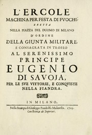 Cover of: L'ercole machina per festa di fuochi: eretta nella Piazza del Duomo di Milano d'ordine della giunta militare e consagrata in trofeo al serenissimo principe Eugenio di Savoja, per le sue vittorie, e conquiste nella Fiandra