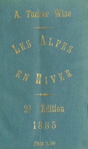 Cover of: Les alpes en hiver considérées au point de vue médical avec notices sur Davos, Wiesen, Saint-Moritz et la Maloja by Alfred Thomas Tucker Wise, Alfred Thomas Tucker Wise