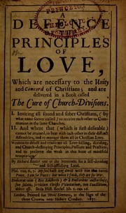 A defence of the principles of love, which are necessary to the unity and concord of Christians, and are delivered in a book called The cure of church-divisions ... by Richard Baxter