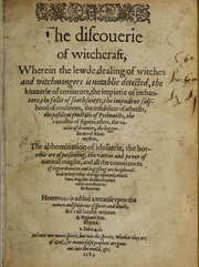 Cover of: The discouerie of witchcraft: wherein the lewde dealing of witches and witchmongers is notablie detected, the knauerie of coiurors, the impietie of inchantors, the follie of soothsaiers, the impudent falshood of cousenors, the infidelitie of atheists, the pestilent practises of Pythonists, the curiositie of figure casters, the vanitie of dreamers, the beggerlie art of Alcumystrie, the abhomination of idolatrie, the horrible art of poisoning, the vertue and power of naturall magike, and all the conueiances of Legierdemaine and iuggling are deciphered and many other things opened which have long lien hidden, howbeit verie necessarie to be knowne. Heerevnto is added a treatise vpon the nature and substance of spirits and diuels &c. all latelie written.