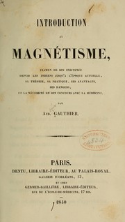 Cover of: Introduction au magnétisme, examen de son existence depuis les Indiens jusqu'à l'époque actuelle, sa théorie, sa pratique, ses avantages, ses dangers