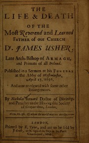 Cover of: The life and death of the Most Reverend and Learned Father of our Church, Dr. James Usher, late Archbishop of Armagh and Primate of all Ireland: published in a sermon at his funeral at the Abby of Westminster, April 17, 1656, and now re-viewed with some other enlargements