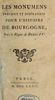 Cover of: Les Monumens précieux et intéressans pour l'histoire de Bourgogne, sous le règne de Henri IV