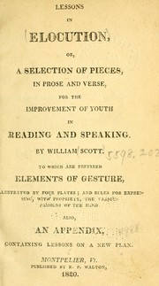Cover of: Lessons in elocution: or, A selection of pieces, in prose and verse, for the improvement of youth in reading and speaking. To which are prefixed, elements of gesture. Illustrated by four plates; and rules for expressing with propriety the various passions, &c. of the mind. Also, an appendix, containing lessons on a new plan