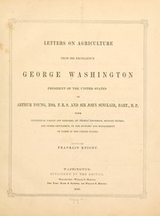 Cover of: Letters on agriculture from His Excellency, George Washington, president of the United States, to Arthur Young, esq., F.R.S., and Sir John Sinclair, bart., M.P.: with statistical tables and remarks, by Thomas Jefferson, Richard Peters, and other gentlemen, on the economy and management of farms in the United States.