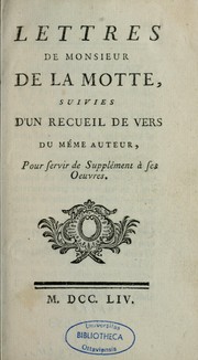Cover of: Lettres de monsieur de La Motte: suivies d'un recueil de vers du même auteur, pour servir de suppléments à ses oeuvres