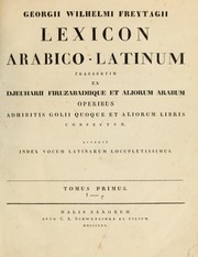 Cover of: Lexicon arabico-latinum praesertim ex Djeuharii Firuzabadiique et aliorum Arabum operibus, adhibitis Golii quoque et aliorum libris confectum by Georg Wilhelm Friedrich Freytag