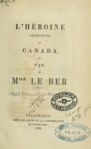 Cover of: L'héroïne chrétienne du Canada: ou, Vie de Mlle Le Ber