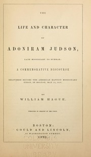 Cover of: The life and character of Adoniram Judson, late missionary to Burmah: a commemorative discourse delivered before the American Baptist Missionary Union, in Boston, May 15, 1851