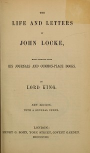 Cover of: The life and letters of John Locke, with extracts from his journals and common-place books: By Lord King.  New ed.  With a general index