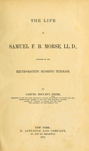 Cover of: The life of Samuel F. B. Morse, LL. D.: inventor of the electro-magnetic recording telegraph