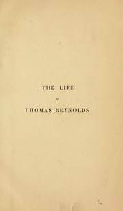 The life of Thomas Reynolds, Esq by Thomas Reynolds