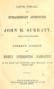 Cover of: Life, trial, and extraordinary adventures of John H. Surratt, the conspirator: a correct account and highly interesting narrative of his doings and adventures from childhood to the present time.
