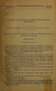 Cover of: Limiting the hours of service of railroad employees ... Report. <To accompany H. R. 18671.>