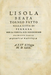 Cover of: L'Isola beata: torneo fatto nella citta di Ferrara per la venvta del serenissimo principe Carlo, arcidvca d'Avstria a XXV di maggio M.D.LXIX