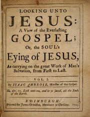 Cover of: Looking unto Jesus: a view of the everlasting gospel; or, The soul's eying of Jesus, as carrying on the great work of man's salvation, from first to last