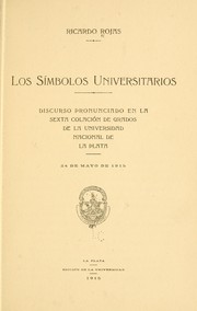 Cover of: Los símbolos universitarios: discurso pronunciado en la sexta colación de grados de la Universidad Nacional de La Plata, 24 de mayo de 1915.