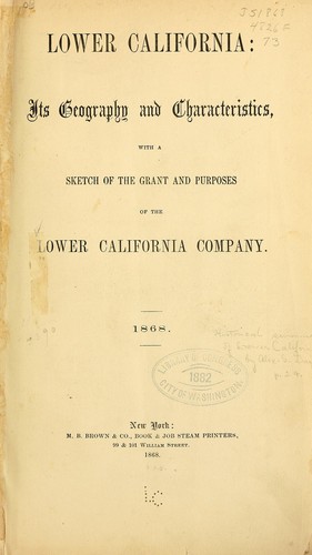 Lower California: its geography and characteristics, with a sketch of the grant and purposes of the Lower California Company