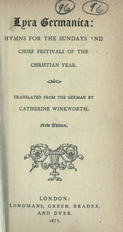 Cover of: Lyra Germanica: hymns for the Sundays and chief festivals of the Christian year.  Translated from the German by Catherine Winkworth