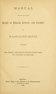 Cover of: Manual for the use of the Board of Health, Lunacy and Charity of Massachusetts: containing the general and special statutes under which its authority is exercised