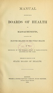 Cover of: Manual for the use of boards of health of Massachusetts: containing the statutes relating to the public health and the decisions of the Supreme Court of Massachusetts relating to the same