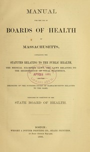 Cover of: Manual for the use of boards of health of Massachusetts: containing the statutes relating to the public health, the medical examiner laws, the laws relating to the registration of vital statistics, and the decisions of the Supreme Court of Massachusetts relating to the same