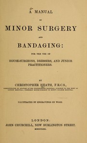 Cover of: A manual of minor surgery and bandaging for the use of house-surgeons, dressers, and junior practitioners