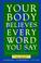 Cover of: Your body believes every word you say