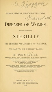 Cover of: The medical, surgical and hygienic treatment of diseases of women: especially those causing sterility, the disorders and accidents of pregnancy, and painful and difficult labor