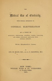 Cover of: The medical use of electricity: with special reference to general electrization as a tonic in neuralgia, rheumatism, dyspepsia, chorea, paralysis, and other affections associated with general debility : with illustrative cases