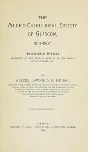 The Medico-Chirurgical Society of Glasgow, 1814-1907. Presidential Address ... 1907 by James Walker Downie