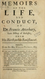Cover of: Memoirs of the life and conduct of Dr. Francis Atterbury ... from his birth, to his banishment.  Address'd to the Rt. Hon. William Pulteney, Esq