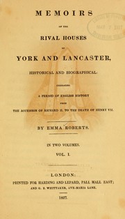 Cover of: Memoirs of the rival houses of York and Lancaster, historical and biographical: embracing a period of English history from the accession of Richard II to the death of Henry VII