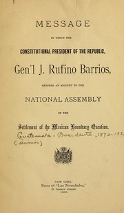 Cover of: Message in which the constitutional president of the republic, Gen'l J. Rufino Barrios, renders an account to the national assembly of the settlement of the Mexican boundary question by Guatemala. President (1873-1885 : Barrios)