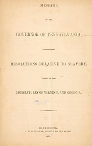 Message of the governor of Pennsylvania, transmitting resolutions relative to slavery, passed by the legislatures of Virginia and Georgia by Pennsylvania. Governor (1848-1852 : Johnston)