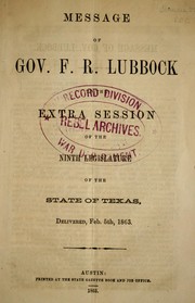 Cover of: Message of Gov. F. R. Lubbock to the extra session of the ninth legislature of the state of Texas, delivered, Feb. 5th, 1863 | Texas. Governor (1861-1863 : Lubbock)