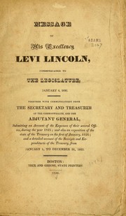 Cover of: Message of His Excellency Levi Lincoln: communicated to the legislature, January 4, 1826. Together with communications from the Secretary and Treasurer of the Commonwealth, and the Adjutant General ...