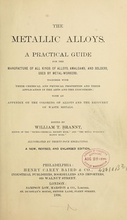 Cover of: The metallic alloys: A practical guide for the manufacturer of all kinds of alloys, amalgams, and solders
