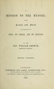 Cover of: A mission to the Mysore with scenes and facts illustrative of India, its people and its religion by Arthur, William