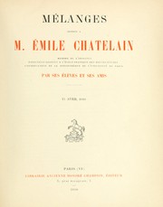 Cover of: Mélanges offerts à m. Émile Chatelain: membre de l'Institut, directeur-adjoint a l'École pratique des hautes études, conservateur de la bibliothèque de l'Université de Paris, par ses élèves et ses amis, 15 avril 1910