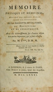 Cover of: Mémoire physique et médicinal: montrant des rapports évidens entre les phénomenes de la baguette divinatoire, du magnétisme et du l'électricité : avec des éclaircissemens sur d'autres objets non moins importans, qui y sont relatifs