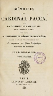 Cover of: Mémoires du Cardinal Pacca sur la captivité du Pape Pie VII et le concordat de 1813 pour servir à l'histoire du règne de Napoléon ; traduits de l'italien sur la troisième édition et augmentés des pièces authentiques déposées  au Vatican