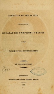 A narrative of the events which followed Bonaparte's campaign in Russia to the period of his dethronement by William Dunlap