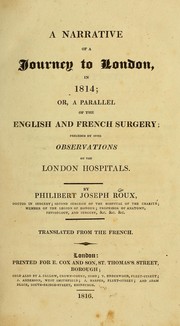 Cover of: A narrative of a journey to London, in 1814, or, A parallel of the English and French surgery: preceded by some observations on the London hospitals